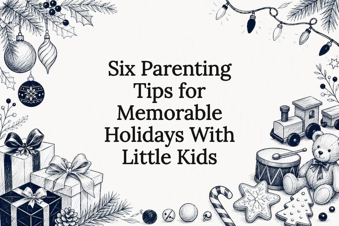 Six Parenting Tips for Memorable Holidays With Little Kids